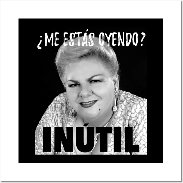 Me estás oyendo, inútil - paquita la del barrio Wall Art by verde